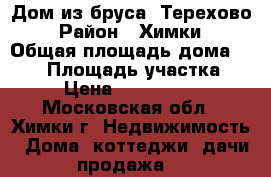 Дом из бруса, Терехово › Район ­ Химки › Общая площадь дома ­ 130 › Площадь участка ­ 4 › Цена ­ 8 250 000 - Московская обл., Химки г. Недвижимость » Дома, коттеджи, дачи продажа   